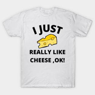 I Just Really Like Cheese Ok - Funny Cheese Lover - Food Humor T-Shirt